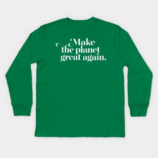 Make The Planet Great Again Kids Long Sleeve T-Shirt